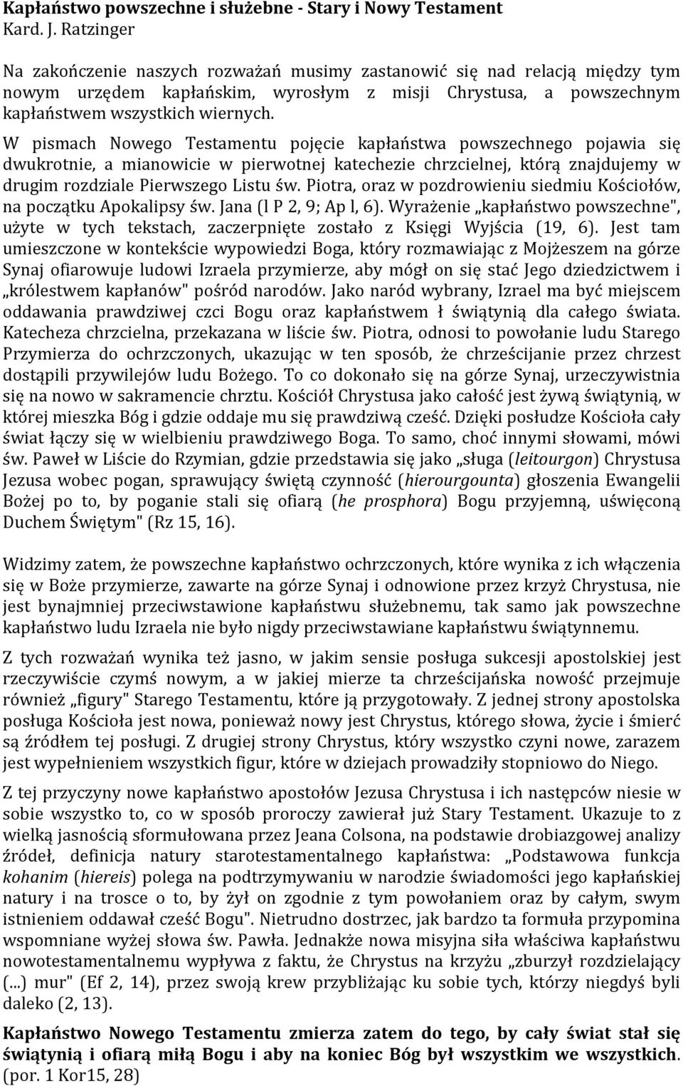 W pismach Nowego Testamentu pojęcie kapłaństwa powszechnego pojawia się dwukrotnie, a mianowicie w pierwotnej katechezie chrzcielnej, którą znajdujemy w drugim rozdziale Pierwszego Listu św.