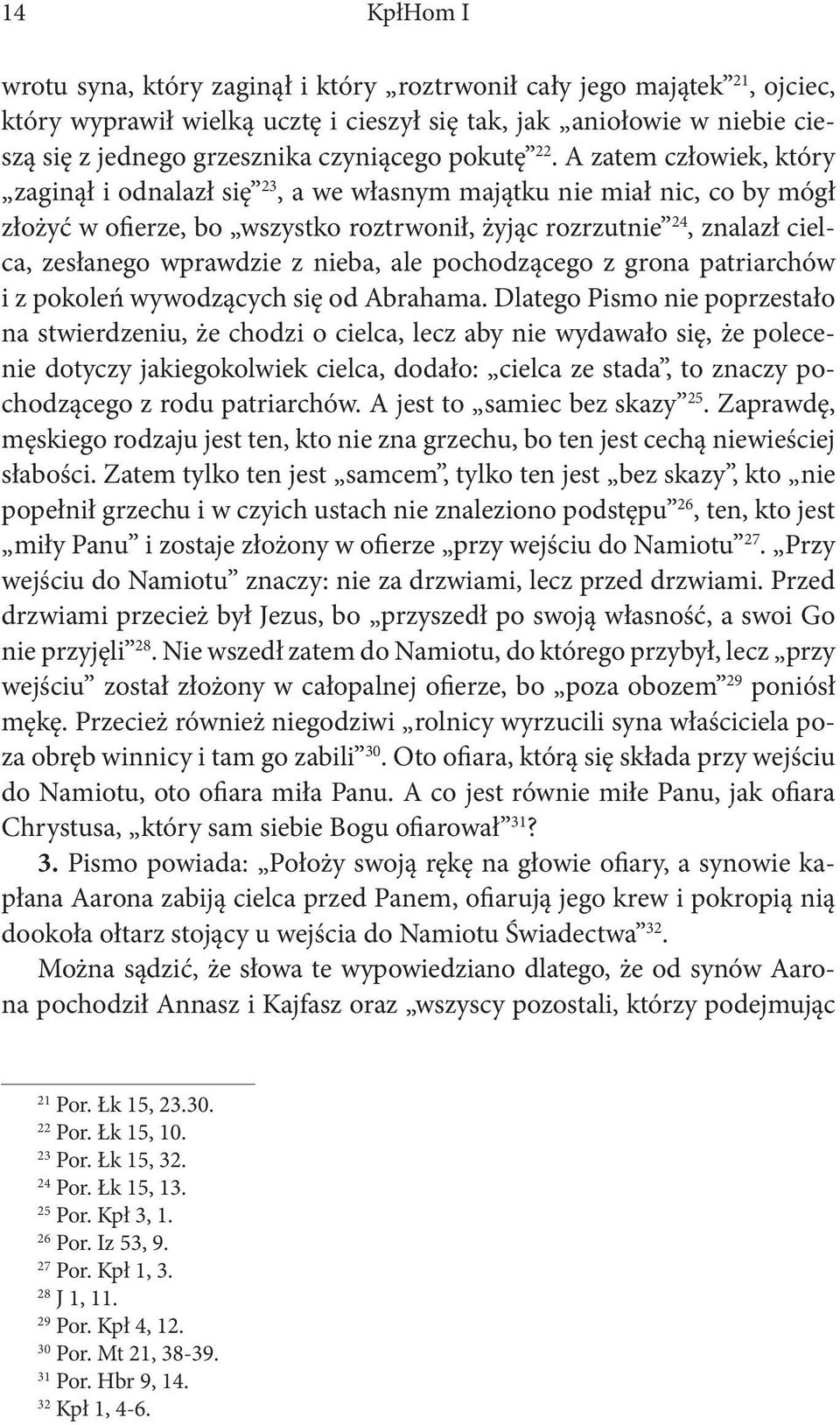 A zatem człowiek, który zaginął i odnalazł się 23, a we własnym majątku nie miał nic, co by mógł złożyć w ofierze, bo wszystko roztrwonił, żyjąc rozrzutnie 24, znalazł cielca, zesłanego wprawdzie z