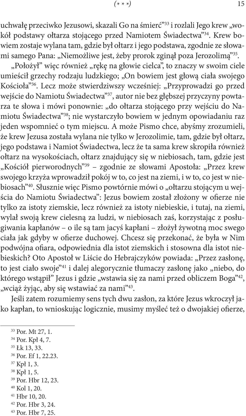 Położył więc również rękę na głowie cielca, to znaczy w swoim ciele umieścił grzechy rodzaju ludzkiego; On bowiem jest głową ciała swojego Kościoła 36.