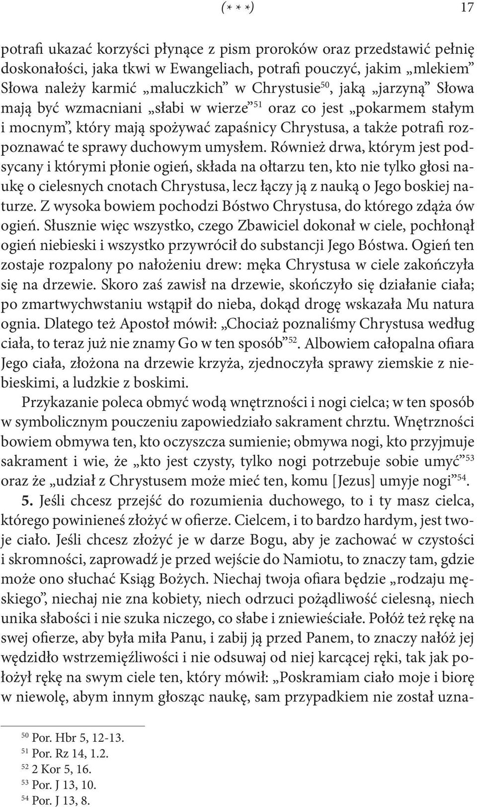 Również drwa, którym jest podsycany i którymi płonie ogień, składa na ołtarzu ten, kto nie tylko głosi naukę o cielesnych cnotach Chrystusa, lecz łączy ją z nauką o Jego boskiej naturze.