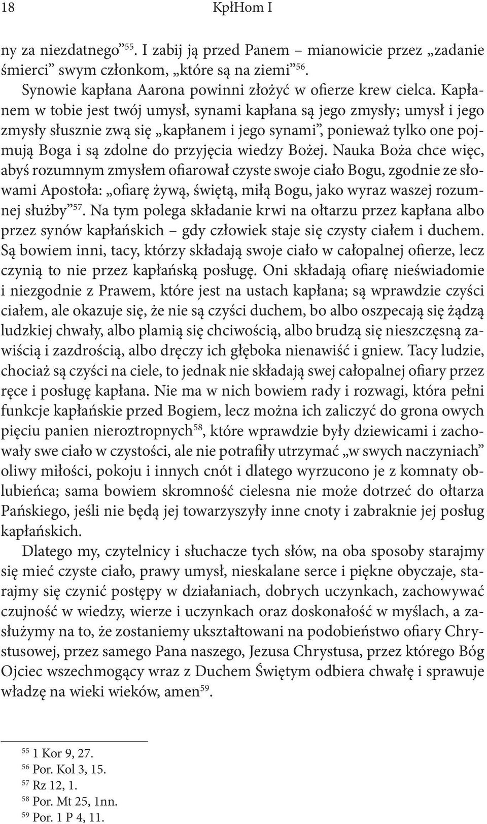 Nauka Boża chce więc, abyś rozumnym zmysłem ofiarował czyste swoje ciało Bogu, zgodnie ze słowami Apostoła: ofiarę żywą, świętą, miłą Bogu, jako wyraz waszej rozumnej służby 57.