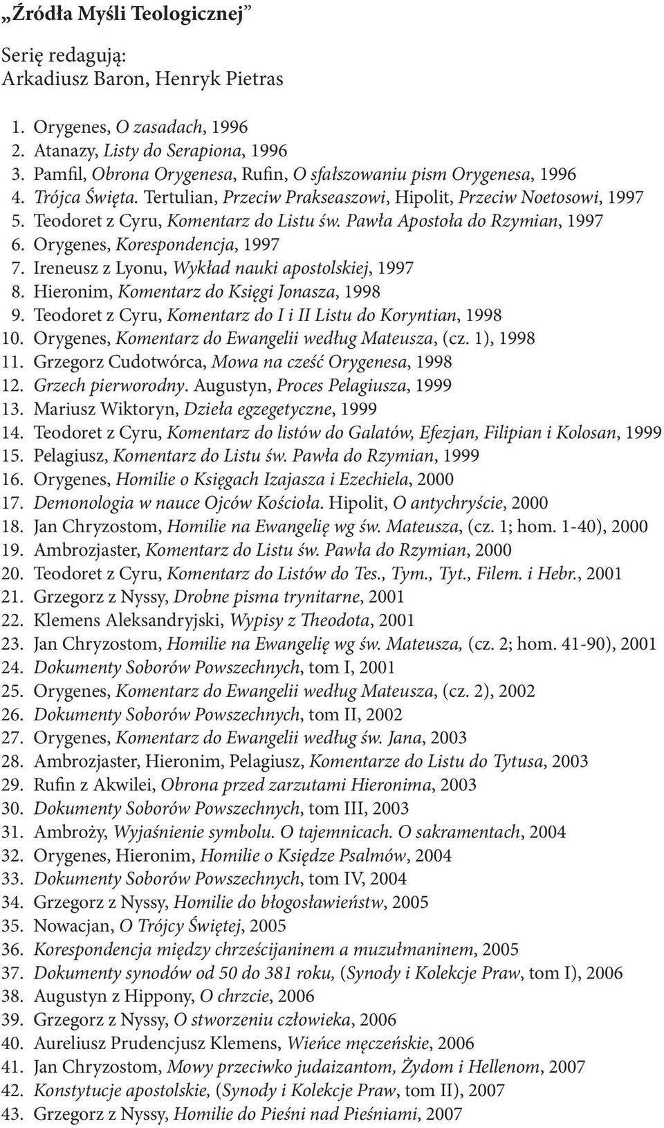 Pawła Apostoła do Rzymian, 1997 6. Orygenes, Korespondencja, 1997 7. Ireneusz z Lyonu, Wykład nauki apostolskiej, 1997 8. Hieronim, Komentarz do Księgi Jonasza, 1998 9.