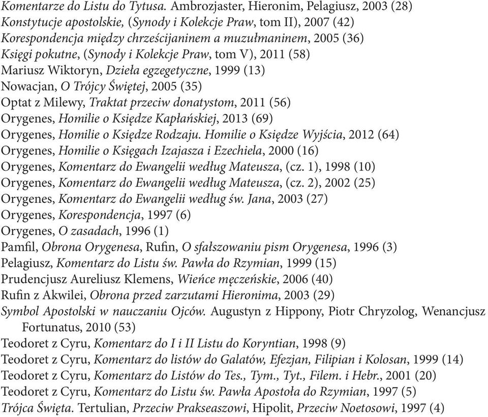 (Synody i Kolekcje Praw, tom V), 2011 (58) Mariusz Wiktoryn, Dzieła egzegetyczne, 1999 (13) Nowacjan, O Trójcy Świętej, 2005 (35) Optat z Milewy, Traktat przeciw donatystom, 2011 (56) Orygenes,