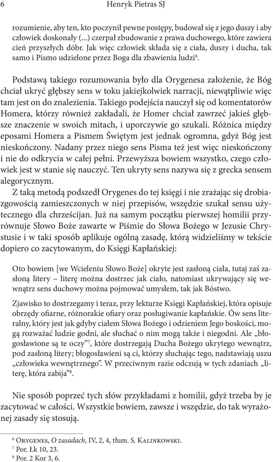 Podstawą takiego rozumowania było dla Orygenesa założenie, że Bóg chciał ukryć głębszy sens w toku jakiejkolwiek narracji, niewątpliwie więc tam jest on do znalezienia.
