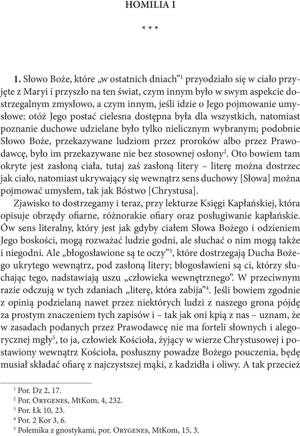 pojmowanie umysłowe: otóż Jego postać cielesna dostępna była dla wszystkich, natomiast poznanie duchowe udzielane było tylko nielicznym wybranym; podobnie Słowo Boże, przekazywane ludziom przez