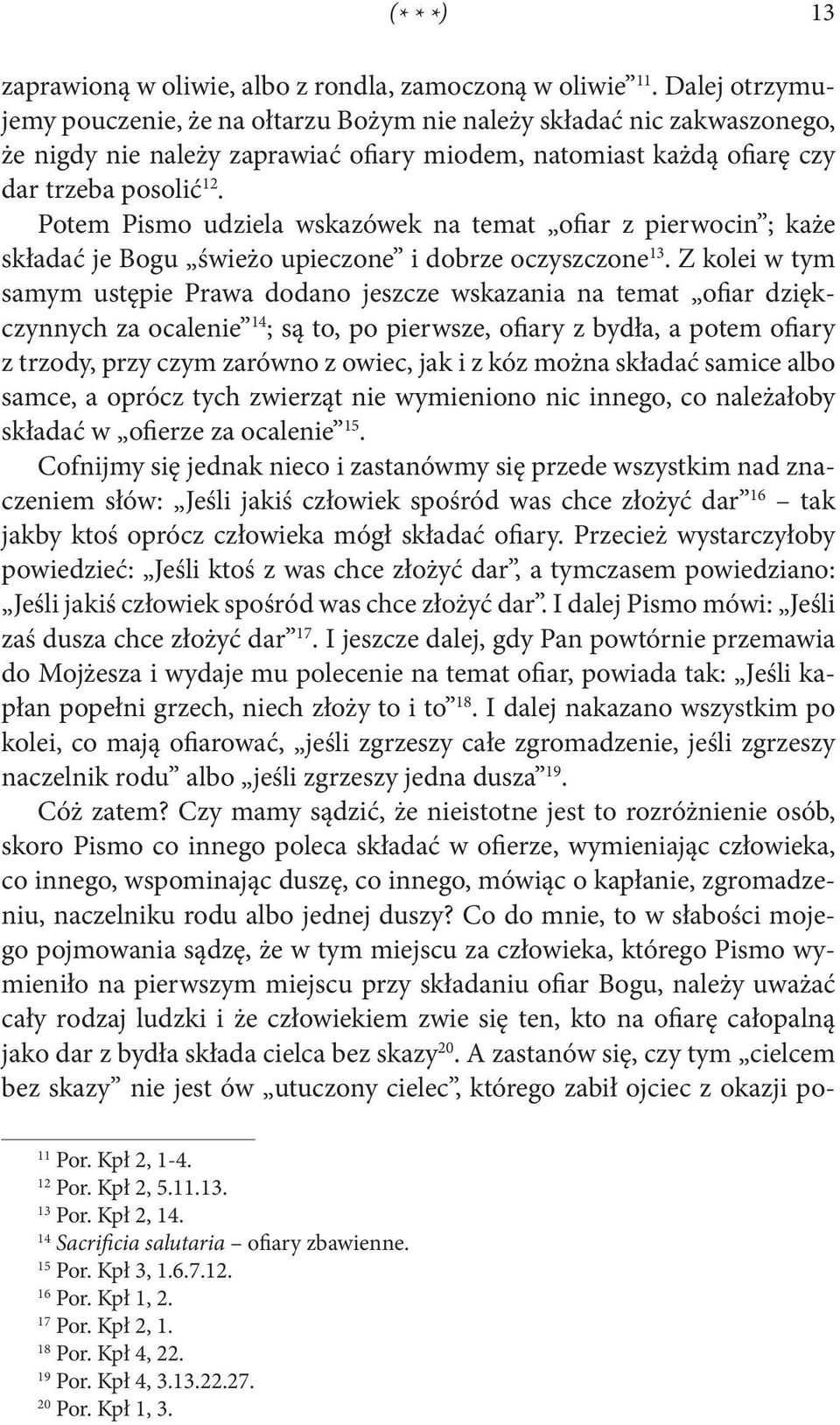 Potem Pismo udziela wskazówek na temat ofiar z pierwocin ; każe składać je Bogu świeżo upieczone i dobrze oczyszczone 13.