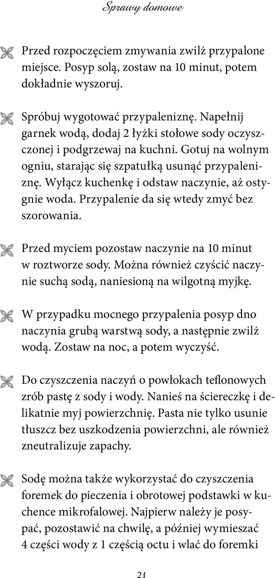 Wyłącz kuchenkę i odstaw naczynie, aż ostygnie woda. Przypalenie da się wtedy zmyć bez szorowania. Przed myciem pozostaw naczynie na 10 minut w roztworze sody.