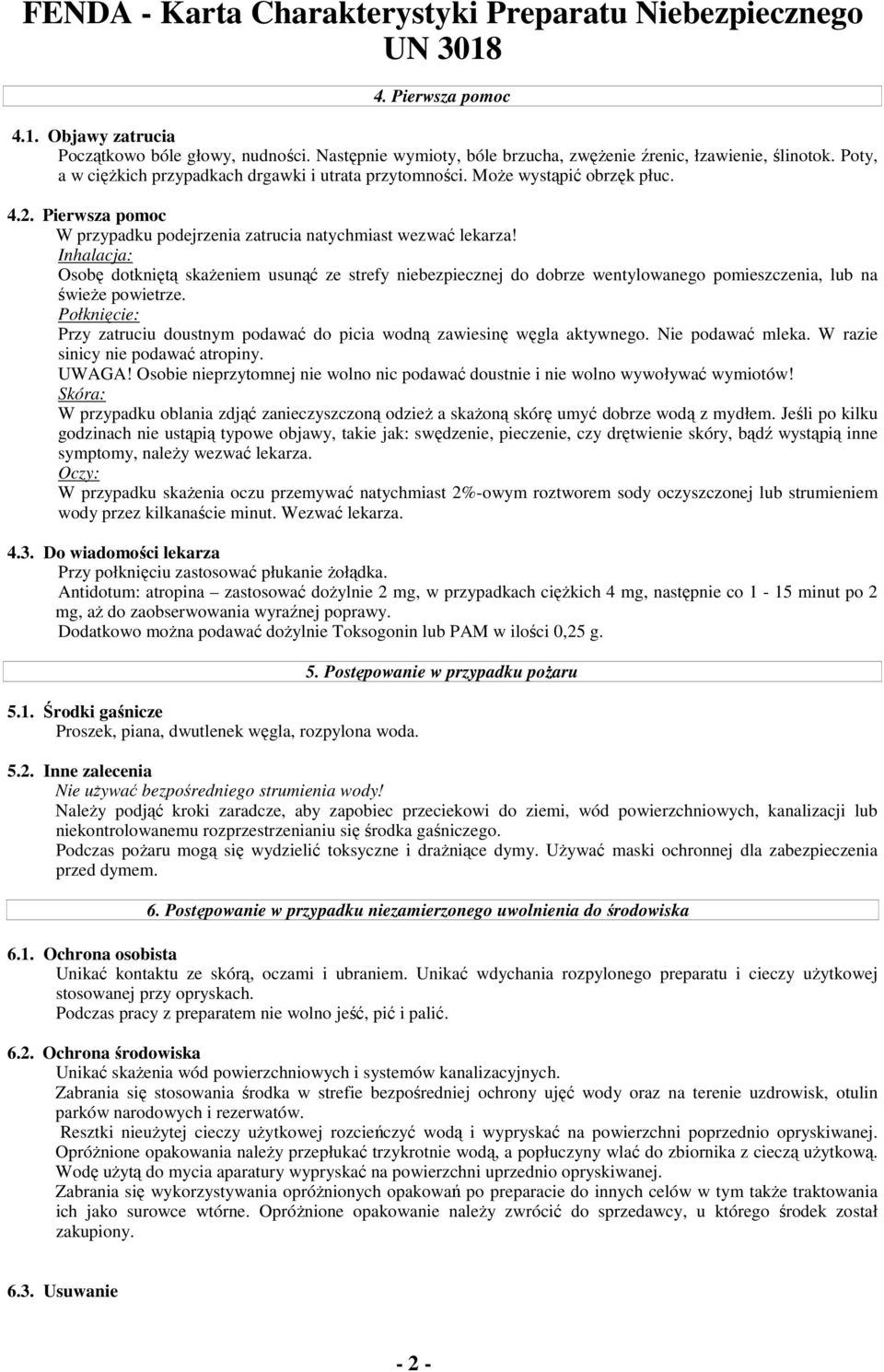 Inhalacja: Osobę dotkniętą skaŝeniem usunąć ze strefy niebezpiecznej do dobrze wentylowanego pomieszczenia, lub na świeŝe powietrze.