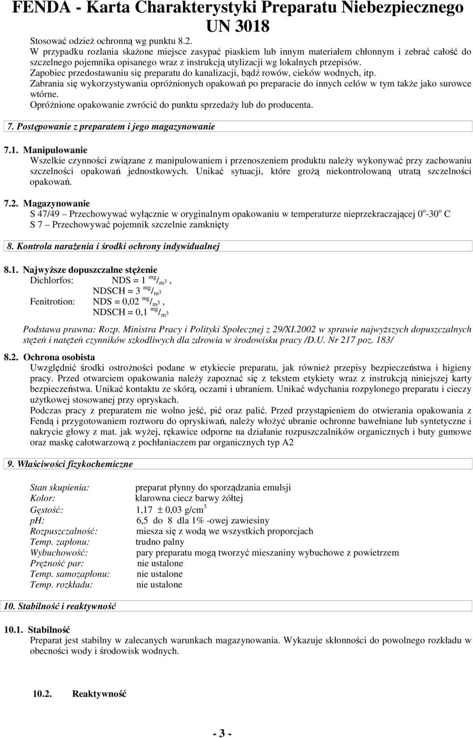 Zapobiec przedostawaniu się preparatu do kanalizacji, bądź rowów, cieków wodnych, itp. Zabrania się wykorzystywania opróŝnionych opakowań po preparacie do innych celów w tym takŝe jako surowce wtórne.