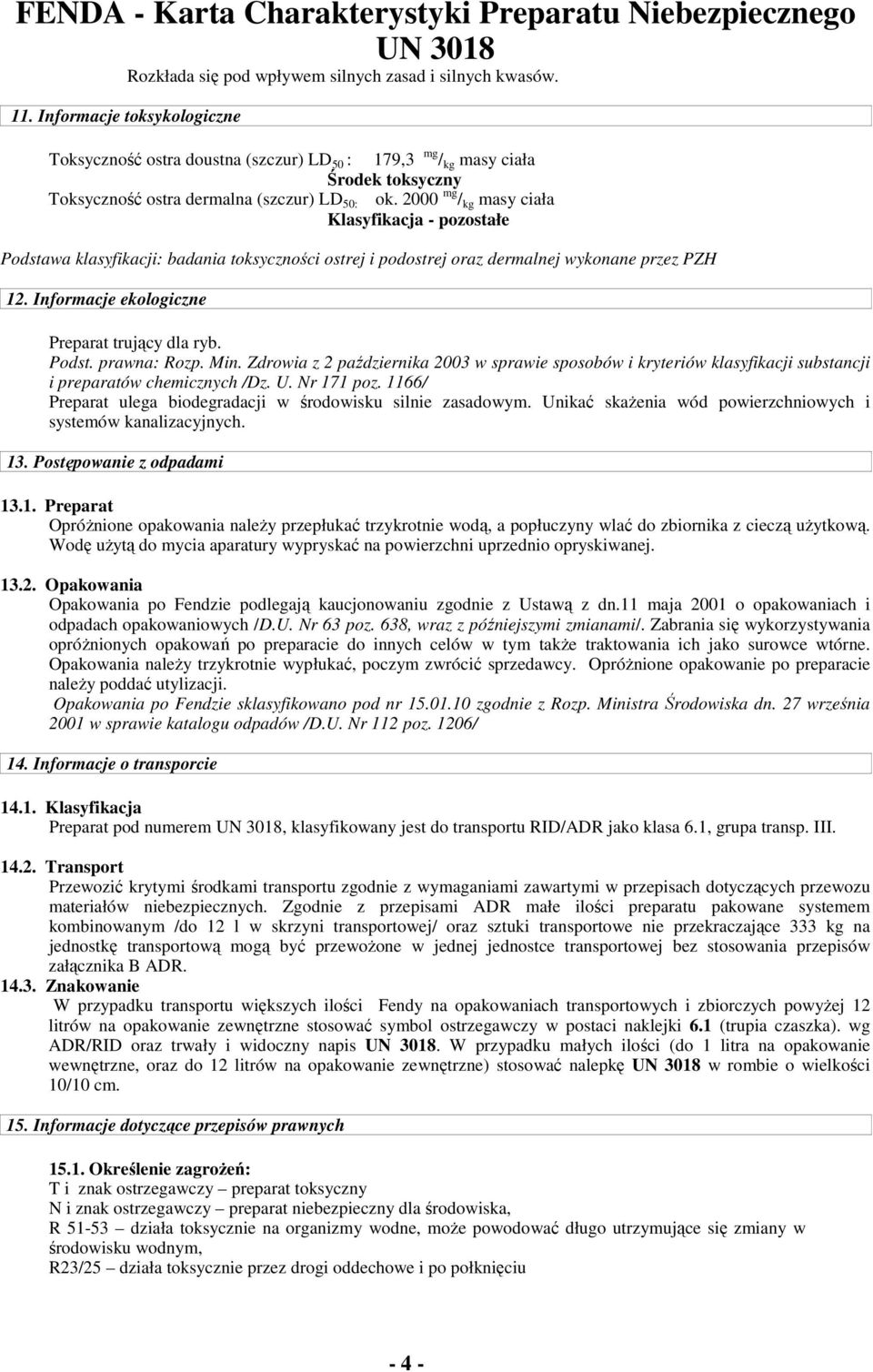 2000 mg / kg masy ciała Klasyfikacja - pozostałe Podstawa klasyfikacji: badania toksyczności ostrej i podostrej oraz dermalnej wykonane przez PZH 12. Informacje ekologiczne Preparat trujący dla ryb.