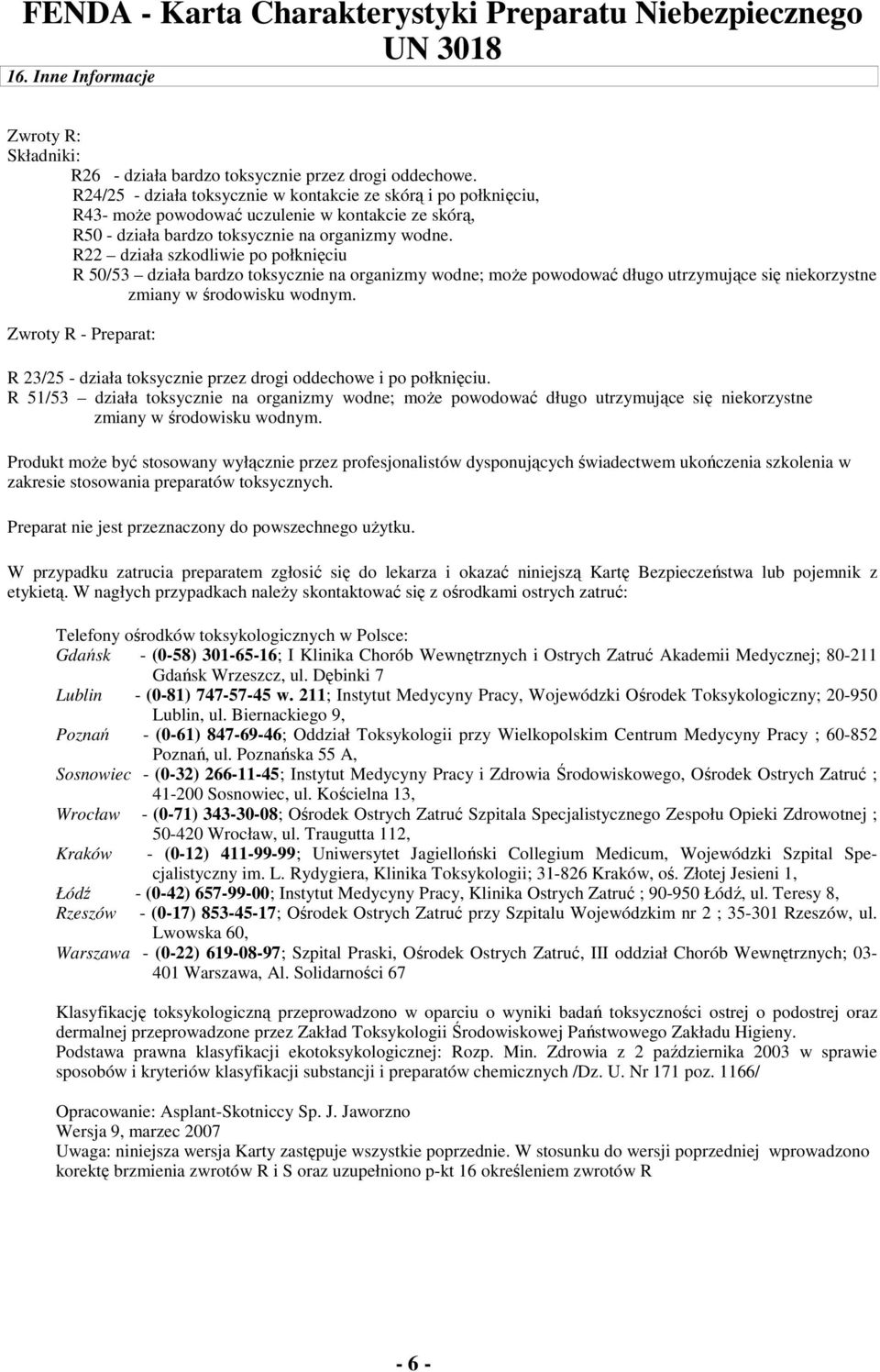 R22 działa szkodliwie po połknięciu R 50/53 działa bardzo toksycznie na organizmy wodne; moŝe powodować długo utrzymujące się niekorzystne zmiany w środowisku wodnym.