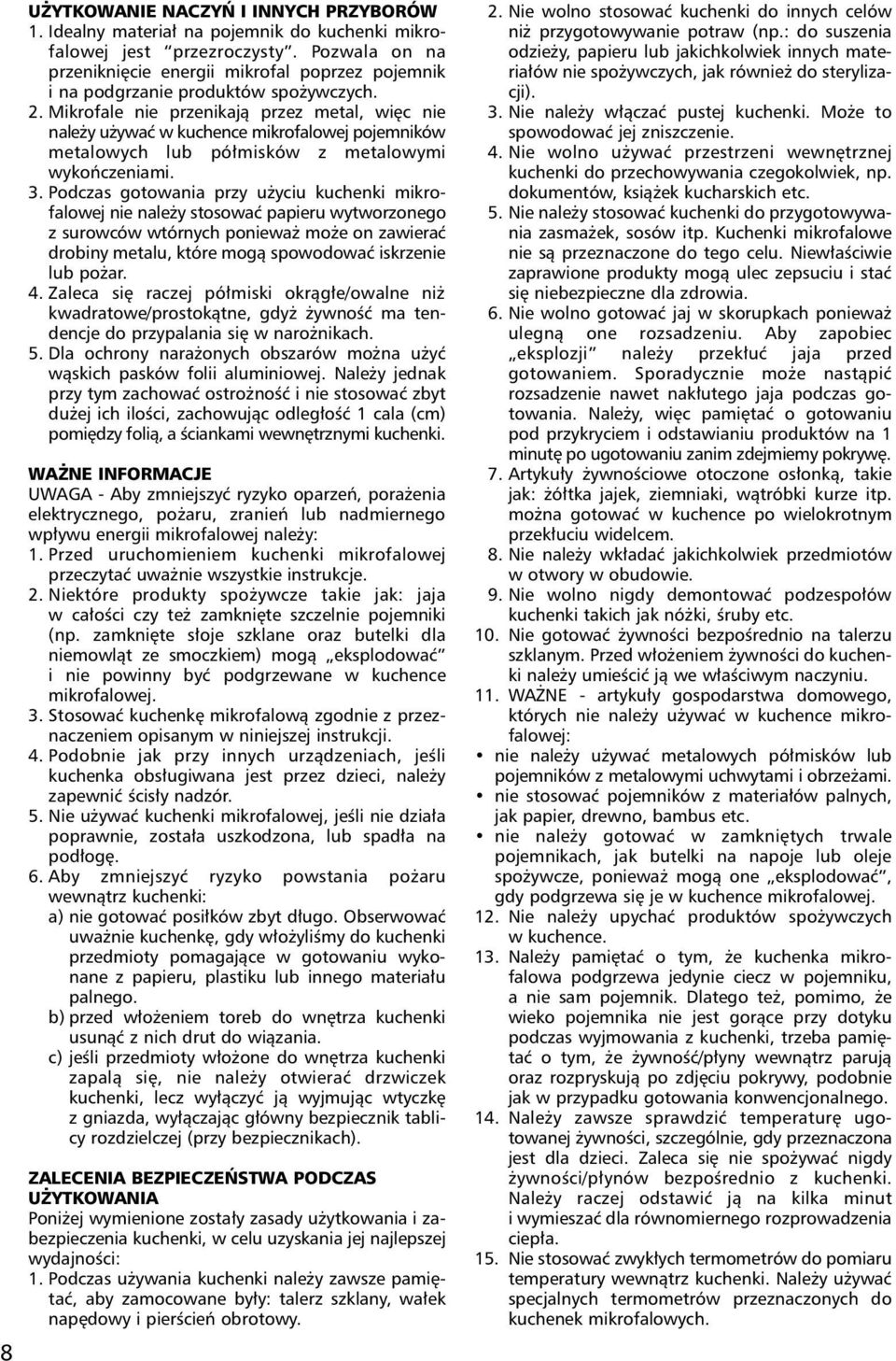 Mikrofale nie przenikają przez metal, więc nie należy używać w kuchence mikrofalowej pojemników metalowych lub półmisków z metalowymi wykończeniami. 3.