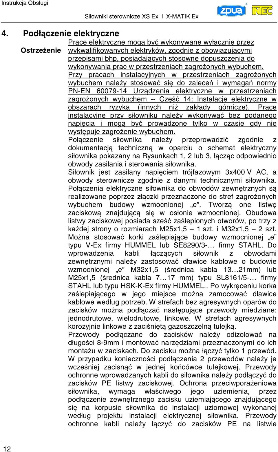 Przy pracach instalacyjnych w przestrzeniach zagroonych wybuchem naley stosowa si do zalece i wymaga normy PN-EN 60079-14 Urzdzenia elektryczne w przestrzeniach zagroonych wybuchem -- Cz 14: