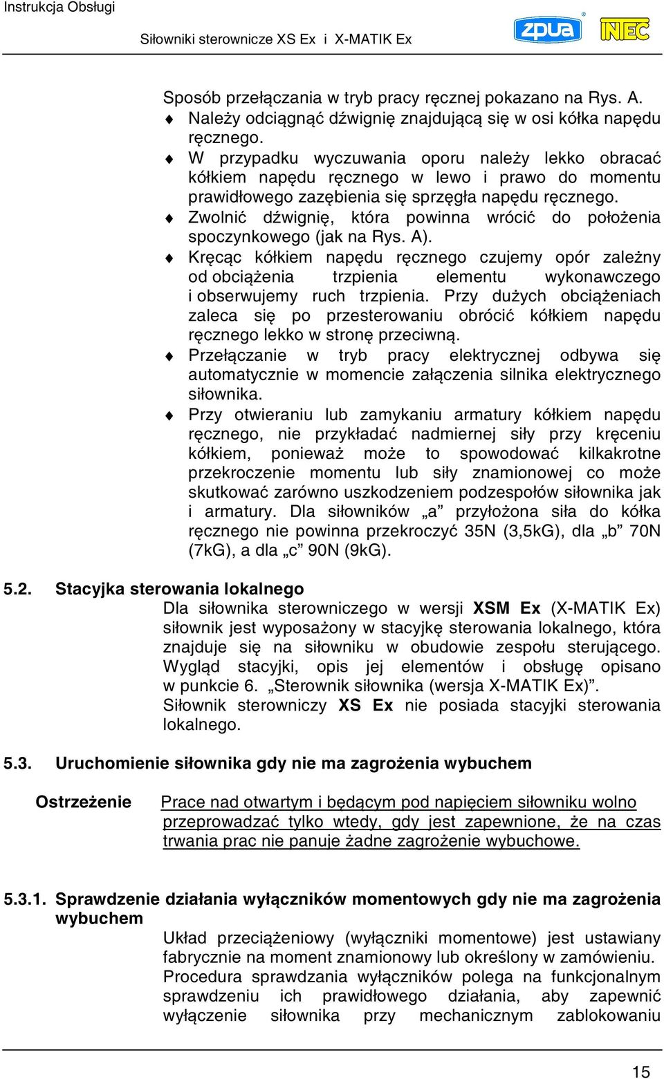 Zwolni dwigni, która powinna wróci do połoenia spoczynkowego (jak na Rys. A). Krcc kółkiem napdu rcznego czujemy opór zaleny od obcienia trzpienia elementu wykonawczego i obserwujemy ruch trzpienia.