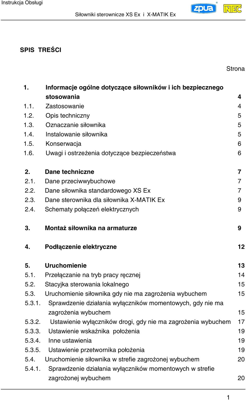 Schematy połcze elektrycznych 9 3. Monta siłownika na armaturze 9 4. Podłczenie elektryczne 12 5. Uruchomienie 13 5.1. Przełczanie na tryb pracy rcznej 14 5.2. Stacyjka sterowania lokalnego 15 5.3. Uruchomienie siłownika gdy nie ma zagroenia wybuchem 15 5.