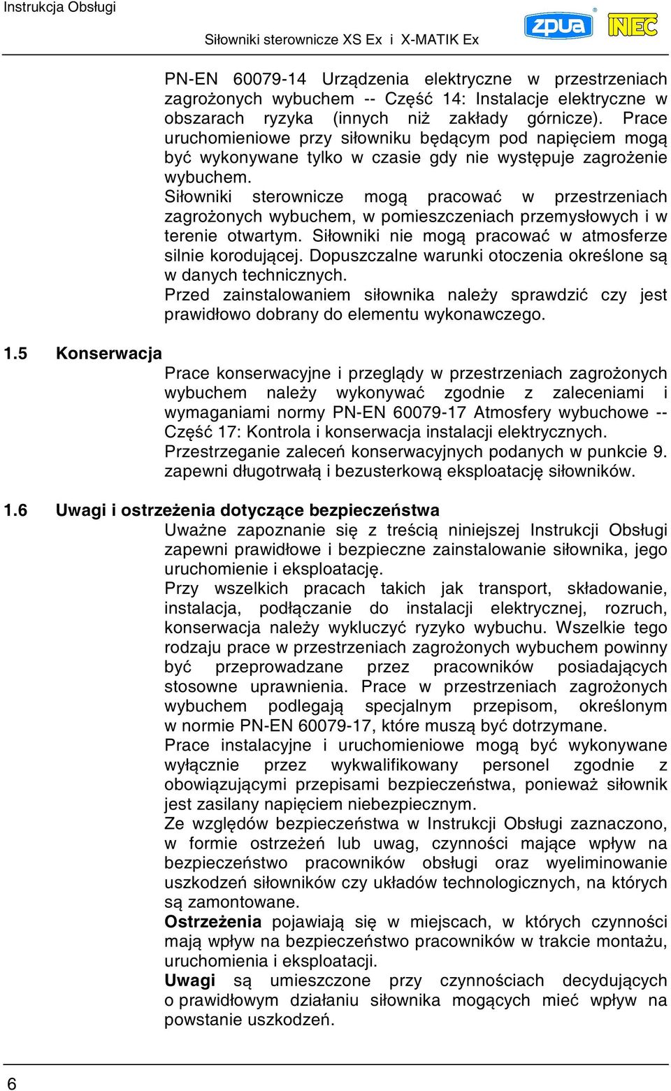 Siłowniki sterownicze mog pracowa w przestrzeniach zagroonych wybuchem, w pomieszczeniach przemysłowych i w terenie otwartym. Siłowniki nie mog pracowa w atmosferze silnie korodujcej.