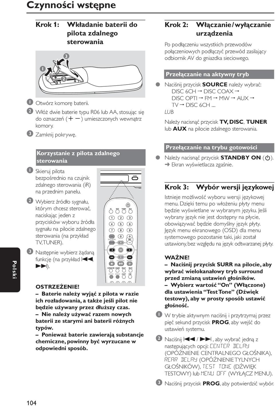 Przełączanie na aktywny tryb Naciśnij przycisk SOURCE należy wybrać: DISC 6CH DISC COAX DISC OPTI FM MW AUX TV DISC 6CH.