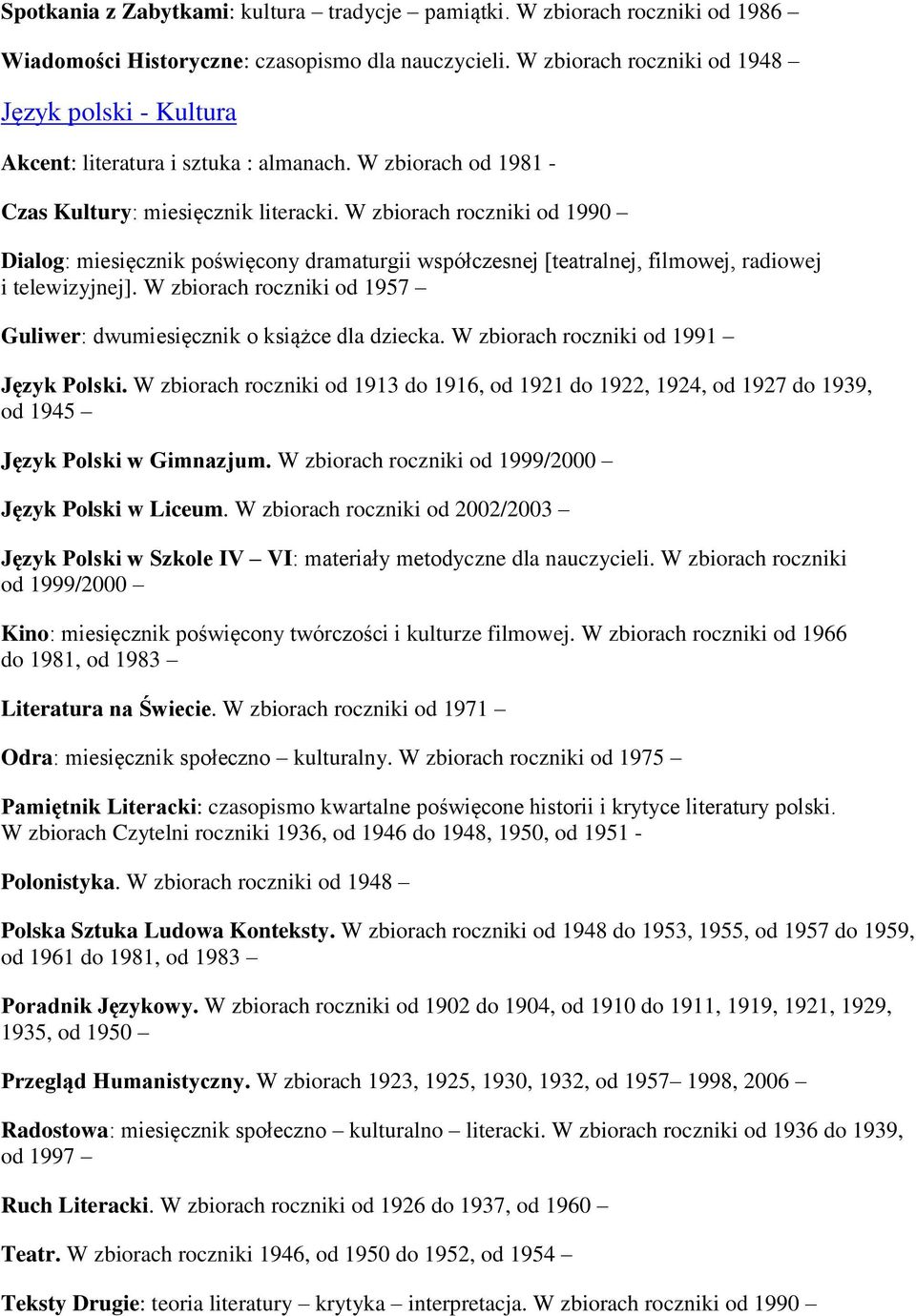 W zbiorach roczniki od 1990 Dialog: miesięcznik poświęcony dramaturgii współczesnej [teatralnej, filmowej, radiowej i telewizyjnej].