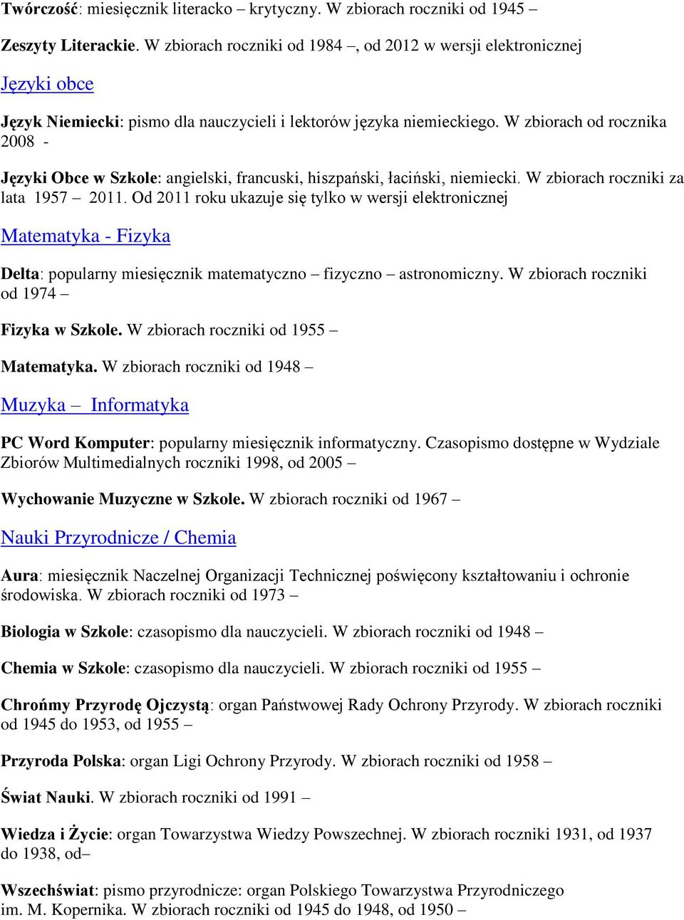 W zbiorach od rocznika 2008 - Języki Obce w Szkole: angielski, francuski, hiszpański, łaciński, niemiecki. W zbiorach roczniki za lata 1957 2011.