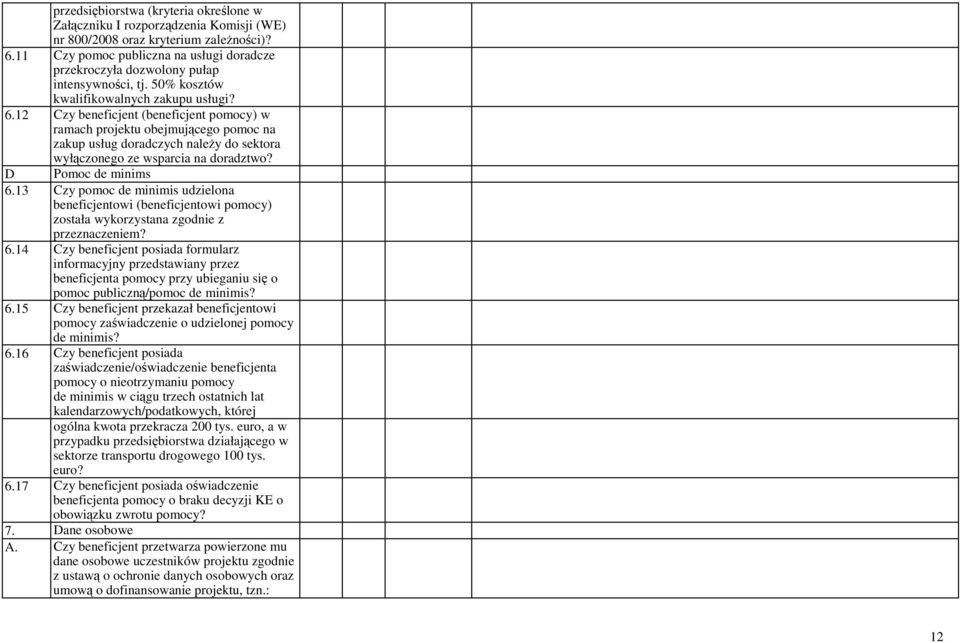 12 Czy beneficjent (beneficjent pomocy) w ramach projektu obejmującego pomoc na zakup usług doradczych naleŝy do sektora wyłączonego ze wsparcia na doradztwo? D Pomoc de minims 6.