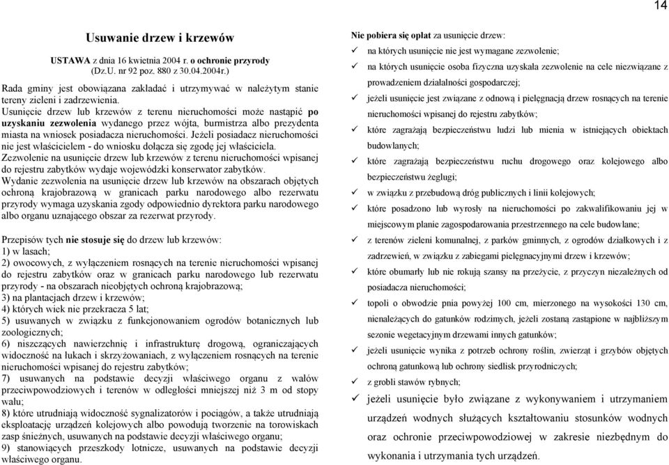 Usunięcie drzew lub krzewów z terenu nieruchomości może nastąpić po uzyskaniu zezwolenia wydanego przez wójta, burmistrza albo prezydenta miasta na wniosek posiadacza nieruchomości.