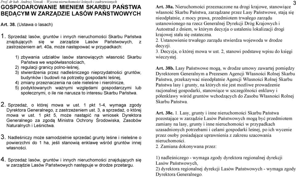 40a, może następować w przypadkach: 1) zbywania udziałów lasów stanowiących własność Skarbu Państwa we współwłasnościach, 2) regulacji granicy polno-leśnej, 3) stwierdzenia przez nadleśniczego