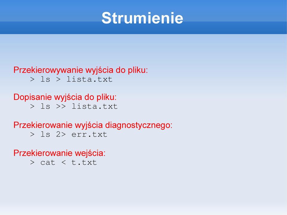 txt Dopisanie wyjścia do pliku: > ls >txt