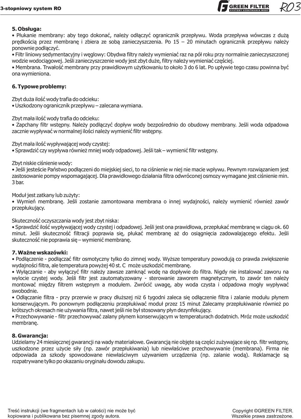 Filtr liniowy sedymentacyjny i węglowy: Obydwa filtry należy wymieniać raz na pół roku przy normalnie zanieczyszczonej wodzie wodociągowej.