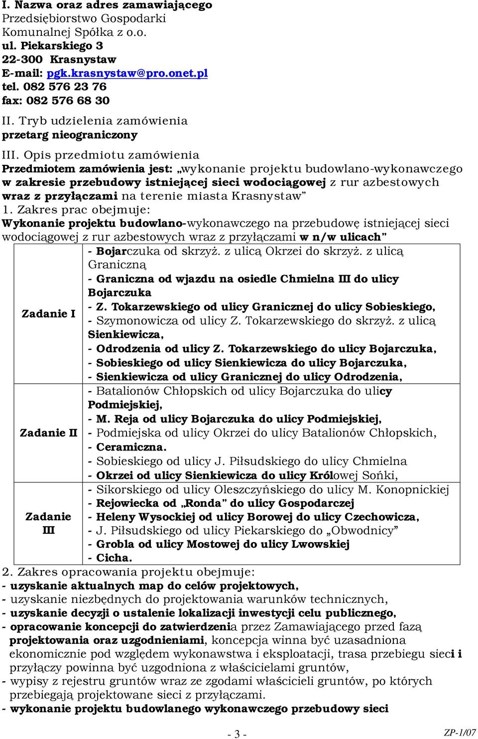 Opis przedmiotu zamówienia Przedmiotem zamówienia jest: wykonanie projektu budowlano-wykonawczego w zakresie przebudowy istniejącej sieci wodociągowej z rur azbestowych wraz z przyłączami na terenie