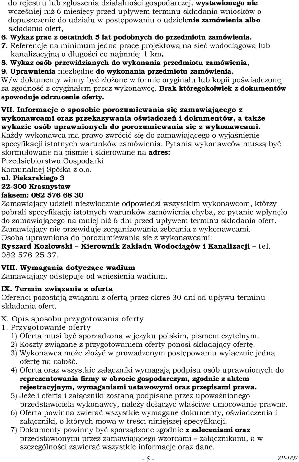 Referencje na minimum jedną pracę projektową na sieć wodociągową lub kanalizacyjną o długości co najmniej 1 km, 8. Wykaz osób przewidzianych do wykonania przedmiotu zamówienia, 9.