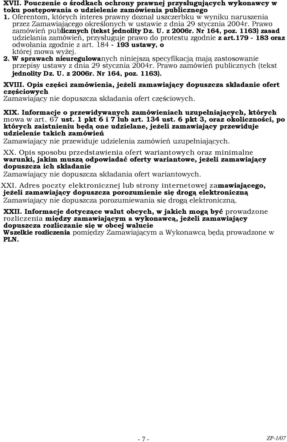 Nr 164, poz. 1163) zasad udzielania zamówień, przysługuje prawo do protestu zgodnie z art.179-183 oraz odwołania zgodnie z art. 184-193 ustawy, o której mowa wyżej. 2.