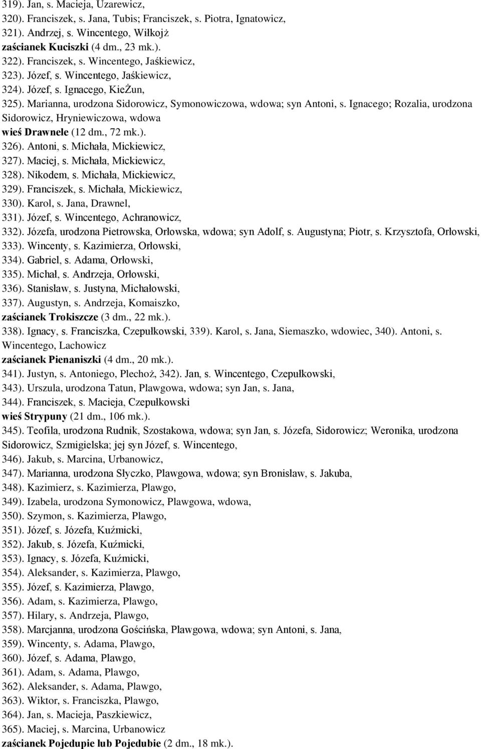 Ignacego; Rozalia, urodzona Sidorowicz, Hryniewiczowa, wdowa wieś Drawnele (12 dm., 72 mk.). 326). Antoni, s. Michała, Mickiewicz, 327). Maciej, s. Michała, Mickiewicz, 328). Nikodem, s.