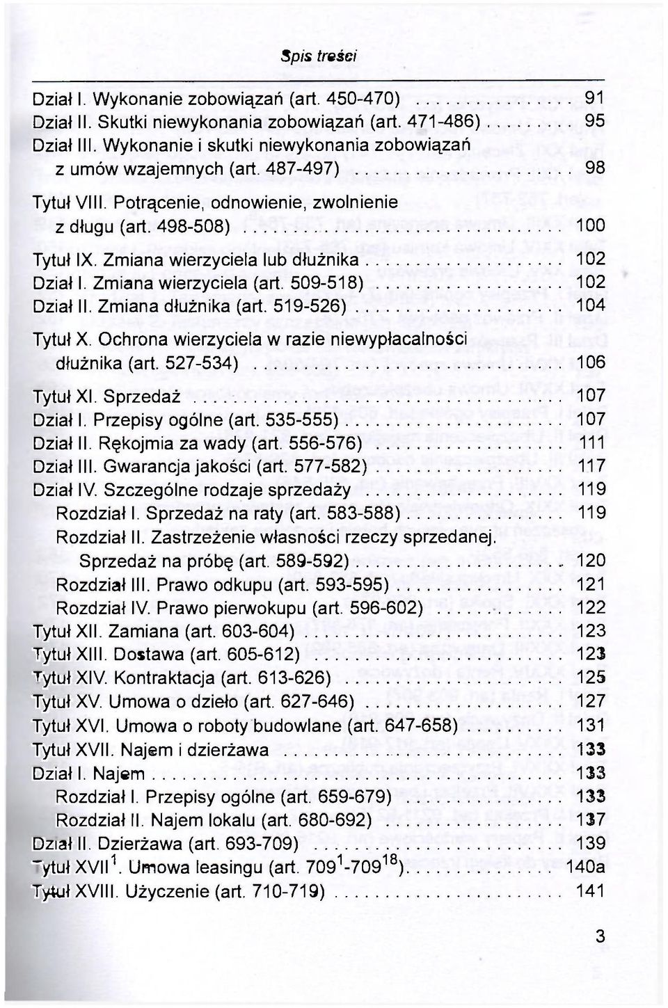 Zmiana dłużnika (art. 519-526) 104 Tytuł X. Ochrona wierzyciela w razie niewypłacalności dłużnika (art. 527-534) 106 Tytuł XI. Sprzedaż 107 Dział I. Przepisy ogólne (art. 535-555) 107 Dział II.