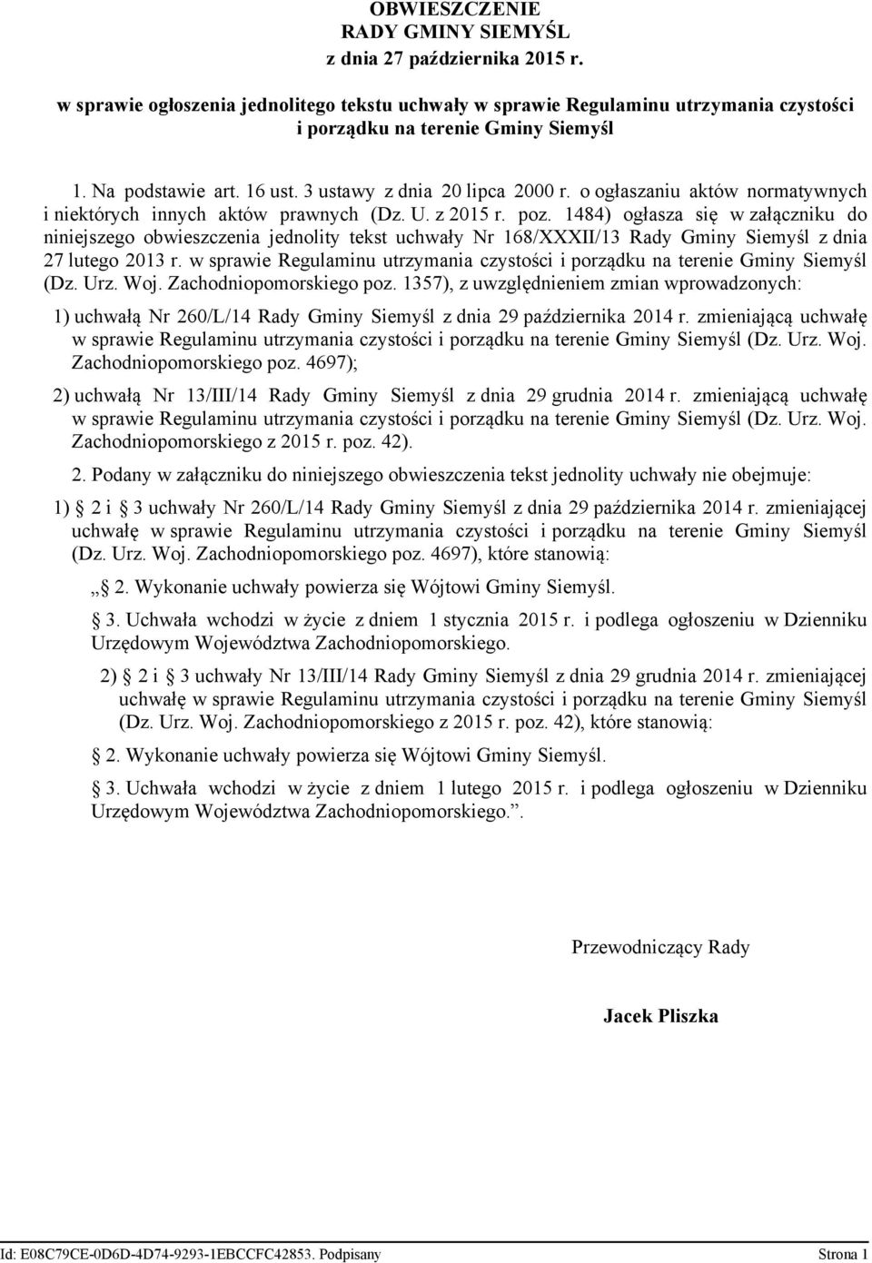 1484) ogłasza się w załączniku do niniejszego obwieszczenia jednolity tekst uchwały Nr 168/XXXII/13 Rady Gminy Siemyśl z dnia 27 lutego 2013 r.