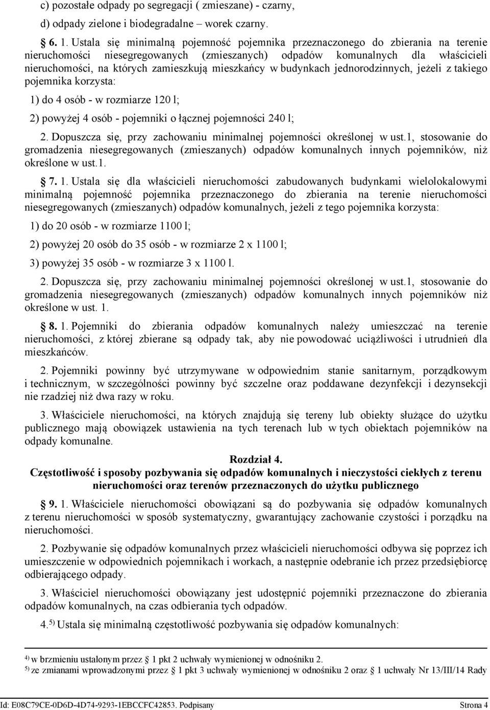 mieszkańcy w budynkach jednorodzinnych, jeżeli z takiego pojemnika korzysta: 1) do 4 osób - w rozmiarze 120 l; 2) powyżej 4 osób - pojemniki o łącznej pojemności 240 l; 2.