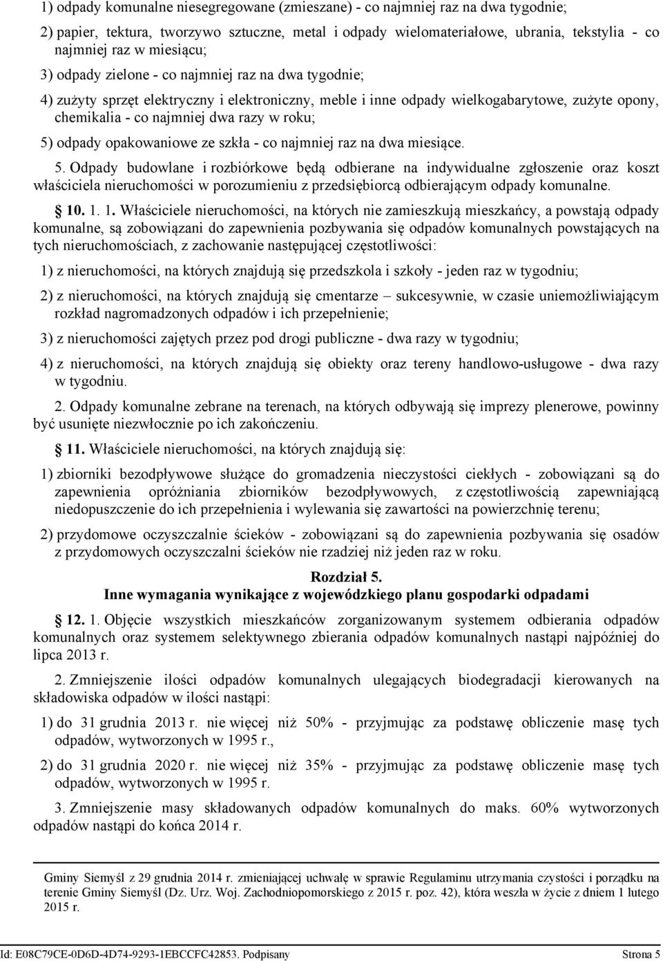 roku; 5) odpady opakowaniowe ze szkła - co najmniej raz na dwa miesiące. 5. Odpady budowlane i rozbiórkowe będą odbierane na indywidualne zgłoszenie oraz koszt właściciela nieruchomości w porozumieniu z przedsiębiorcą odbierającym odpady komunalne.