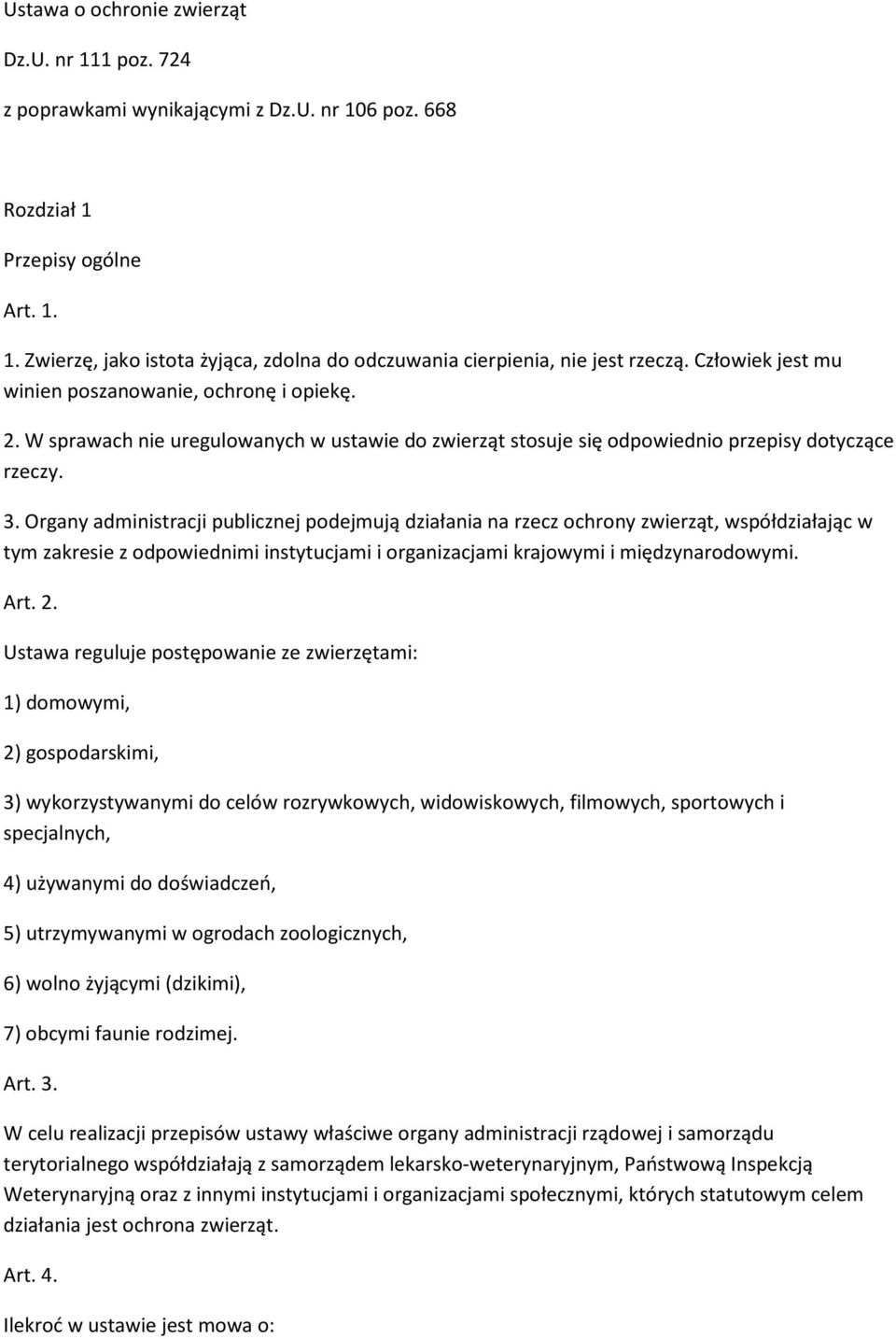 Organy administracji publicznej podejmują działania na rzecz ochrony zwierząt, współdziałając w tym zakresie z odpowiednimi instytucjami i organizacjami krajowymi i międzynarodowymi. Art. 2.