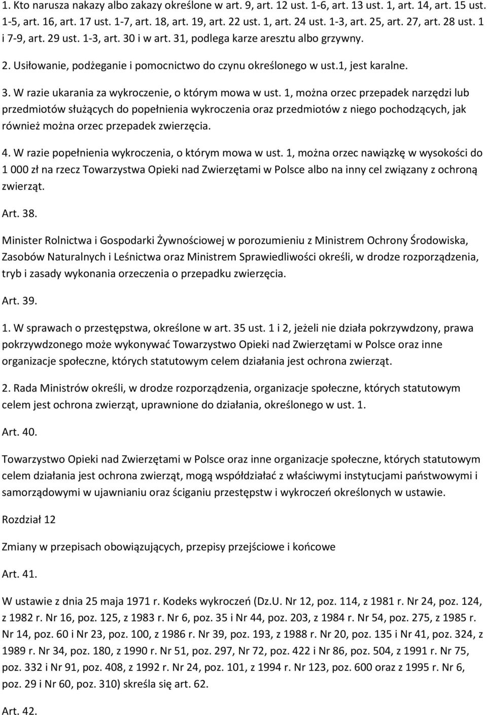 1, można orzec przepadek narzędzi lub przedmiotów służących do popełnienia wykroczenia oraz przedmiotów z niego pochodzących, jak również można orzec przepadek zwierzęcia. 4.