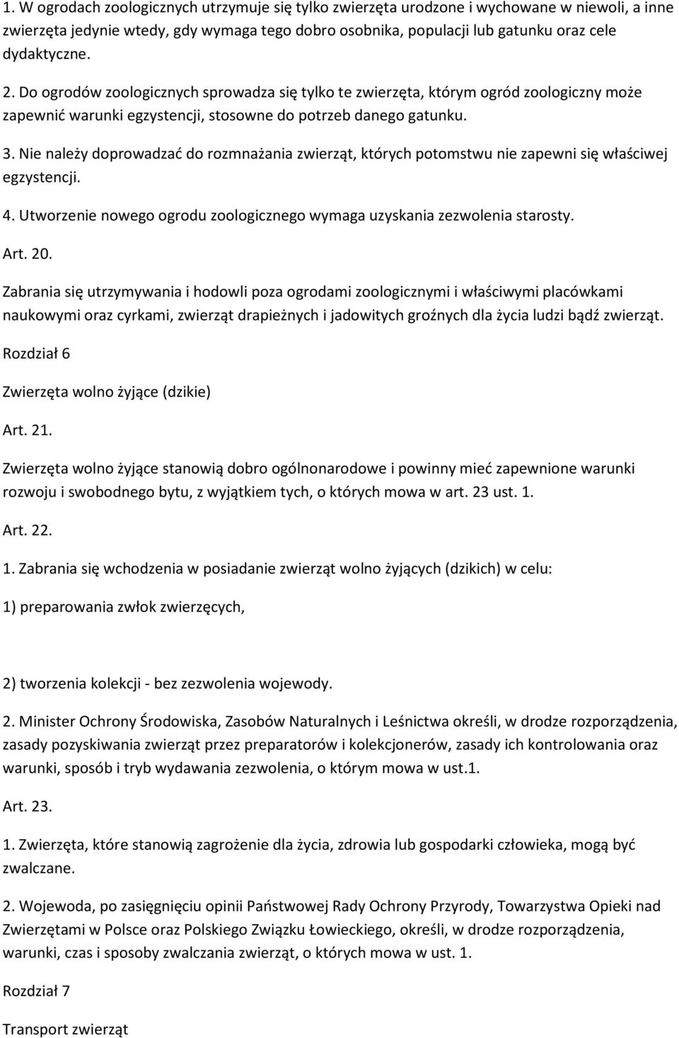 Nie należy doprowadzać do rozmnażania zwierząt, których potomstwu nie zapewni się właściwej egzystencji. 4. Utworzenie nowego ogrodu zoologicznego wymaga uzyskania zezwolenia starosty. Art. 20.