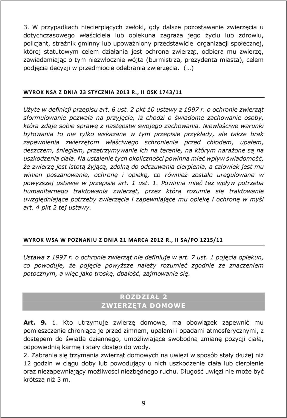 podjęcia decyzji w przedmiocie odebrania zwierzęcia. ( ) WYROK NSA Z DNIA 23 STYCZNIA 2013 R., II OSK 1743/11 Użyte w definicji przepisu art. 6 ust. 2 pkt 10 ustawy z 1997 r.