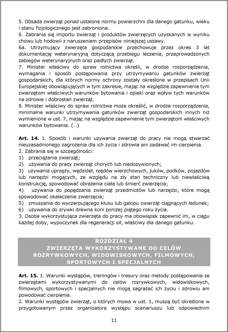 Utrzymujący zwierzęta gospodarskie przechowuje przez okres 3 lat dokumentację weterynaryjną dotyczącą przebiegu leczenia, przeprowadzonych zabiegów weterynaryjnych oraz padłych zwierząt. 7.