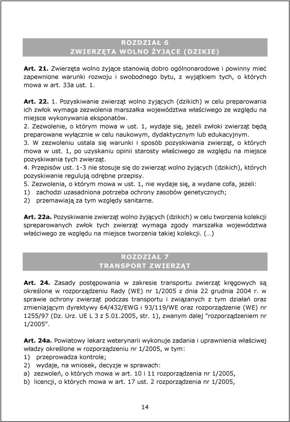 Art. 22. 1. Pozyskiwanie zwierząt wolno żyjących (dzikich) w celu preparowania ich zwłok wymaga zezwolenia marszałka województwa właściwego ze względu na miejsce wykonywania eksponatów. 2. Zezwolenie, o którym mowa w ust.