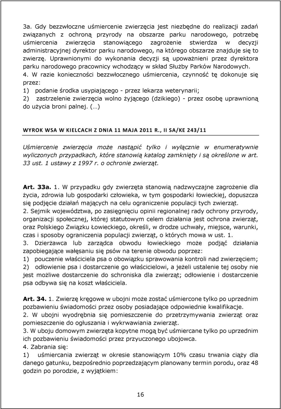 Uprawnionymi do wykonania decyzji są upoważnieni przez dyrektora parku narodowego pracownicy wchodzący w skład Służby Parków Narodowych. 4.