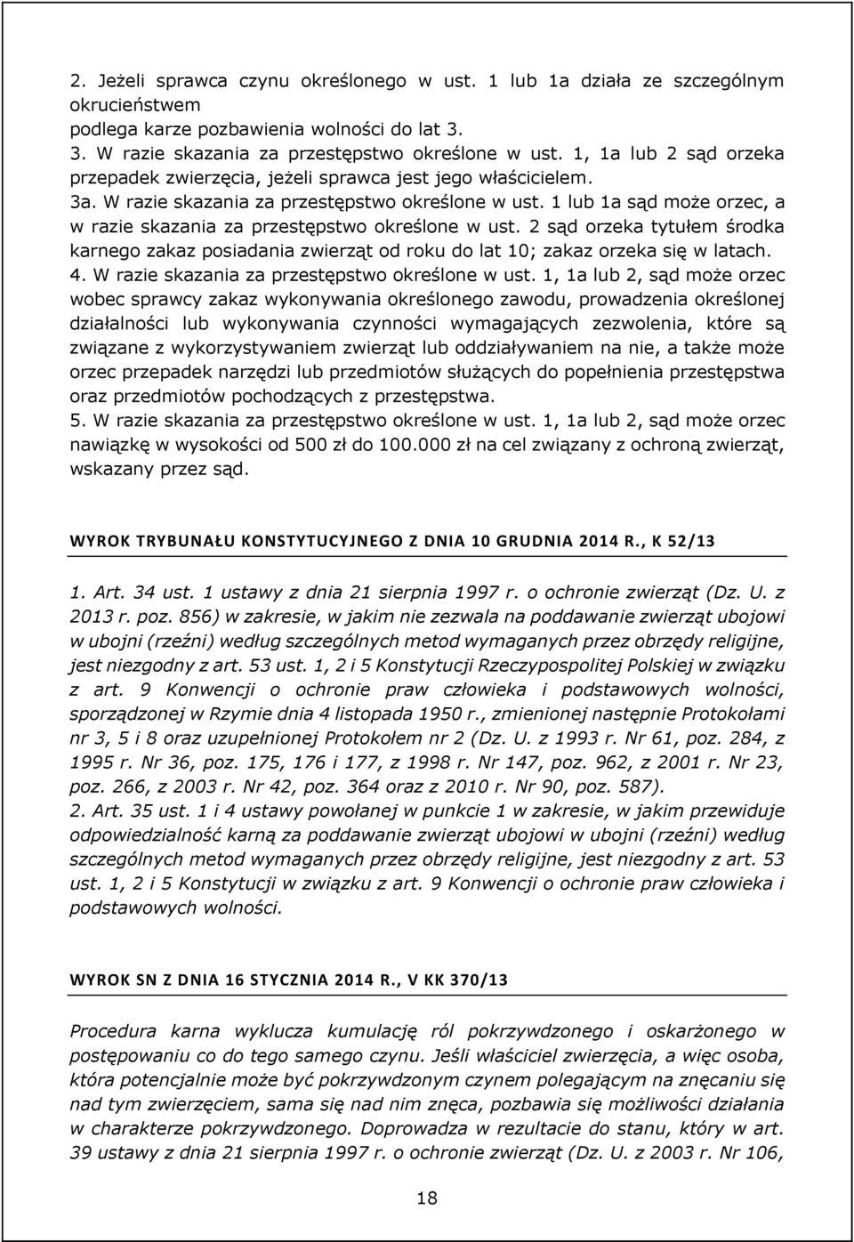 1 lub 1a sąd może orzec, a w razie skazania za przestępstwo określone w ust. 2 sąd orzeka tytułem środka karnego zakaz posiadania zwierząt od roku do lat 10; zakaz orzeka się w latach. 4.
