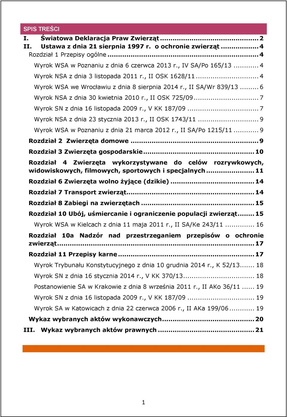 , II OSK 725/09... 7 Wyrok SN z dnia 16 listopada 2009 r., V KK 187/09... 7 Wyrok NSA z dnia 23 stycznia 2013 r., II OSK 1743/11... 9 Wyrok WSA w Poznaniu z dnia 21 marca 2012 r., II SA/Po 1215/11.