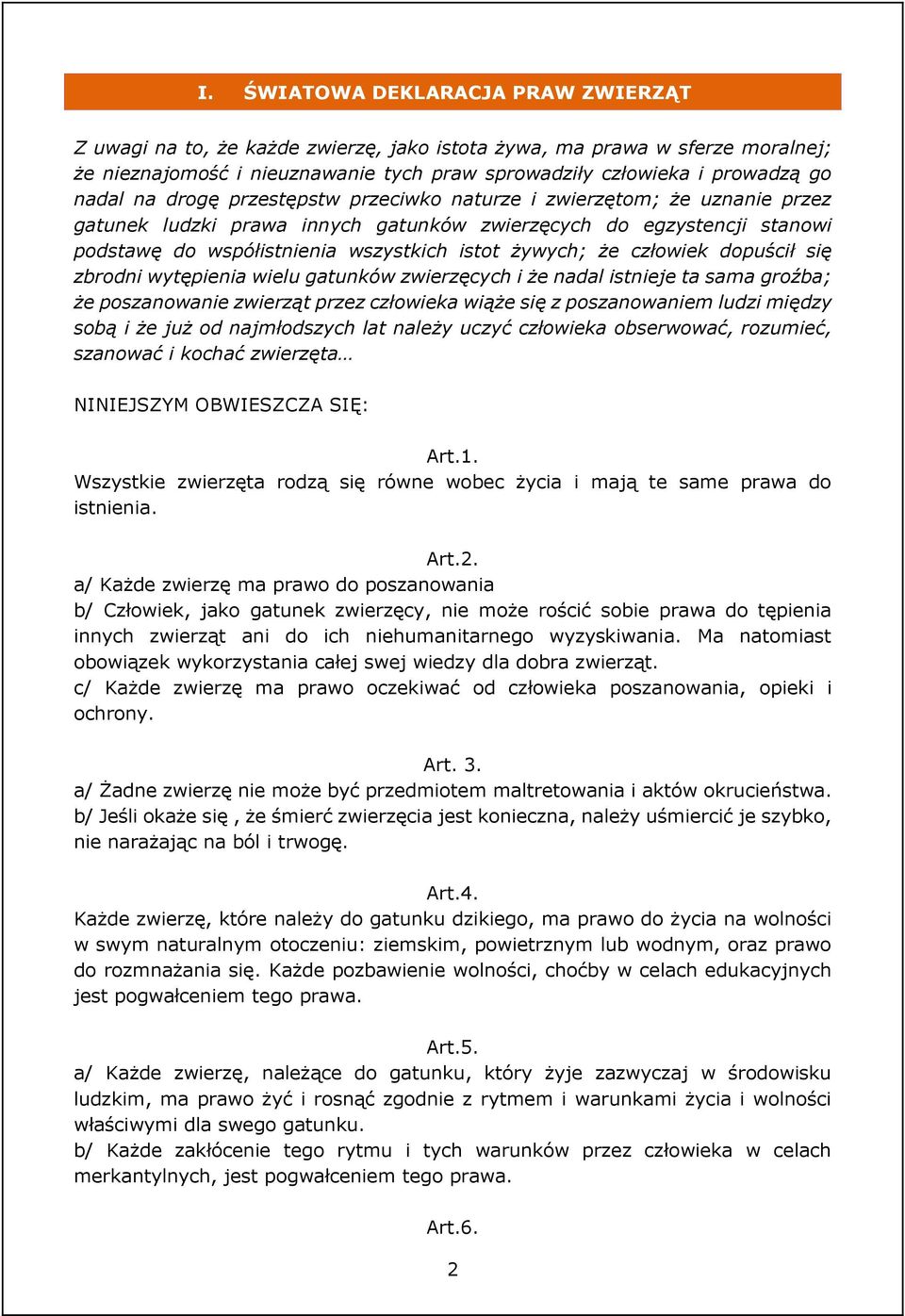 człowiek dopuścił się zbrodni wytępienia wielu gatunków zwierzęcych i że nadal istnieje ta sama groźba; że poszanowanie zwierząt przez człowieka wiąże się z poszanowaniem ludzi między sobą i że już