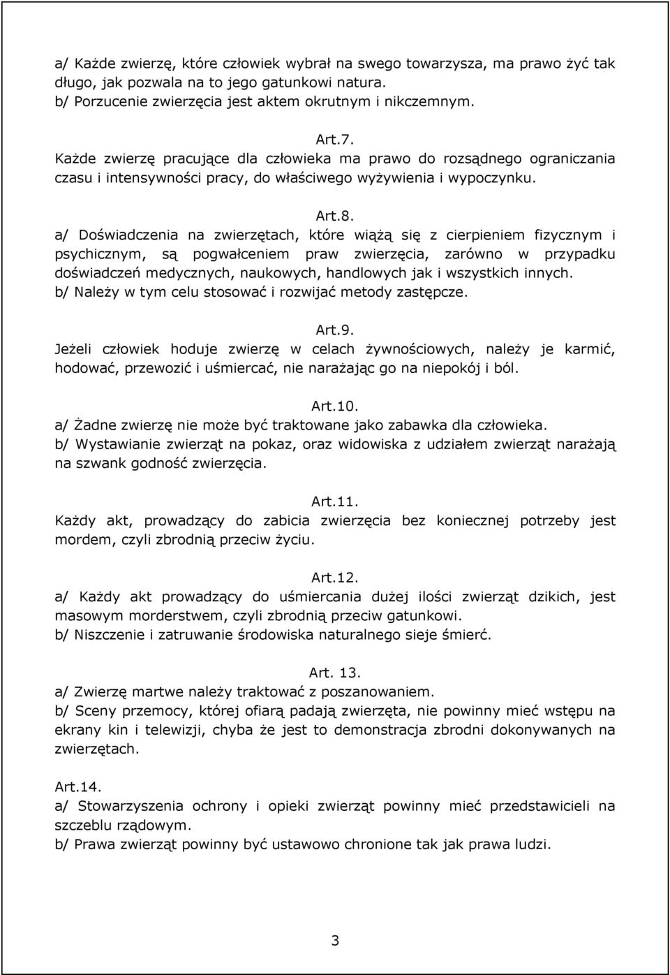 a/ Doświadczenia na zwierzętach, które wiążą się z cierpieniem fizycznym i psychicznym, są pogwałceniem praw zwierzęcia, zarówno w przypadku doświadczeń medycznych, naukowych, handlowych jak i
