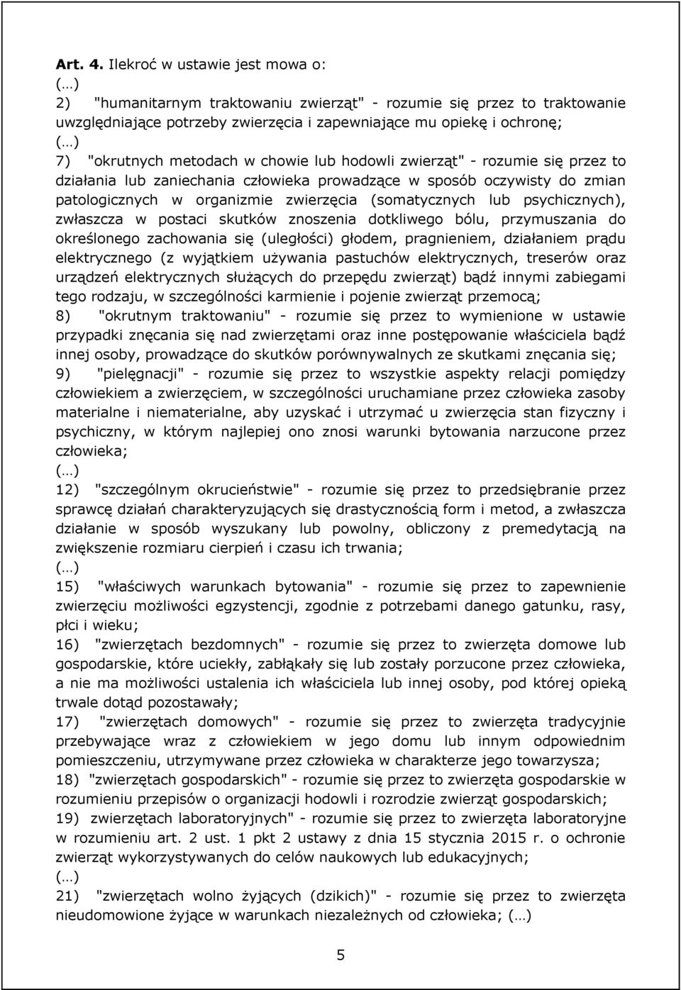 metodach w chowie lub hodowli zwierząt" - rozumie się przez to działania lub zaniechania człowieka prowadzące w sposób oczywisty do zmian patologicznych w organizmie zwierzęcia (somatycznych lub