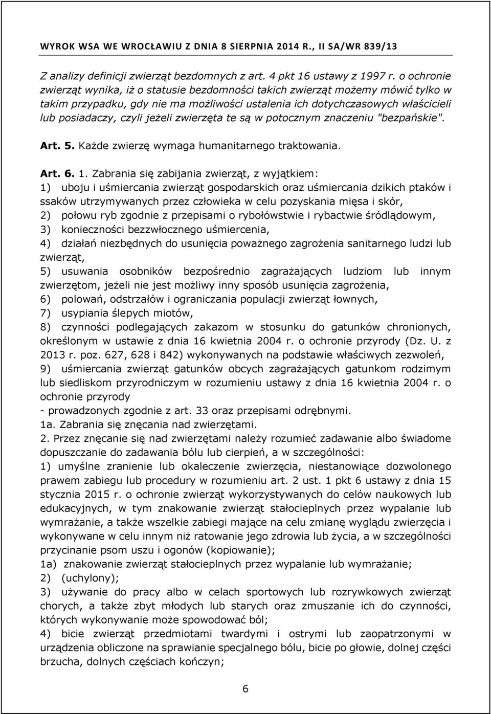 jeżeli zwierzęta te są w potocznym znaczeniu "bezpańskie". Art. 5. Każde zwierzę wymaga humanitarnego traktowania. Art. 6. 1.