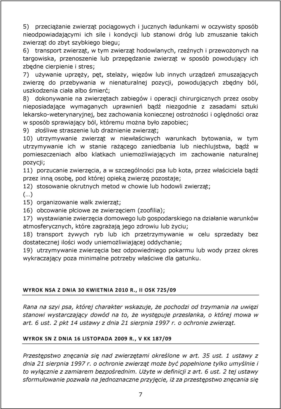 pęt, stelaży, więzów lub innych urządzeń zmuszających zwierzę do przebywania w nienaturalnej pozycji, powodujących zbędny ból, uszkodzenia ciała albo śmierć; 8) dokonywanie na zwierzętach zabiegów i